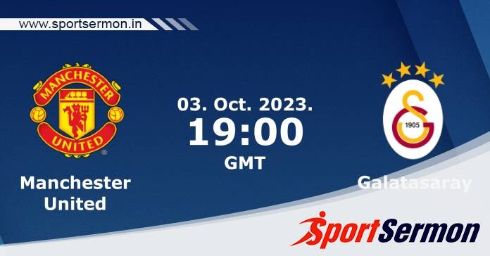 Preview: Manchester United vs. Galatasaray - Prediction  